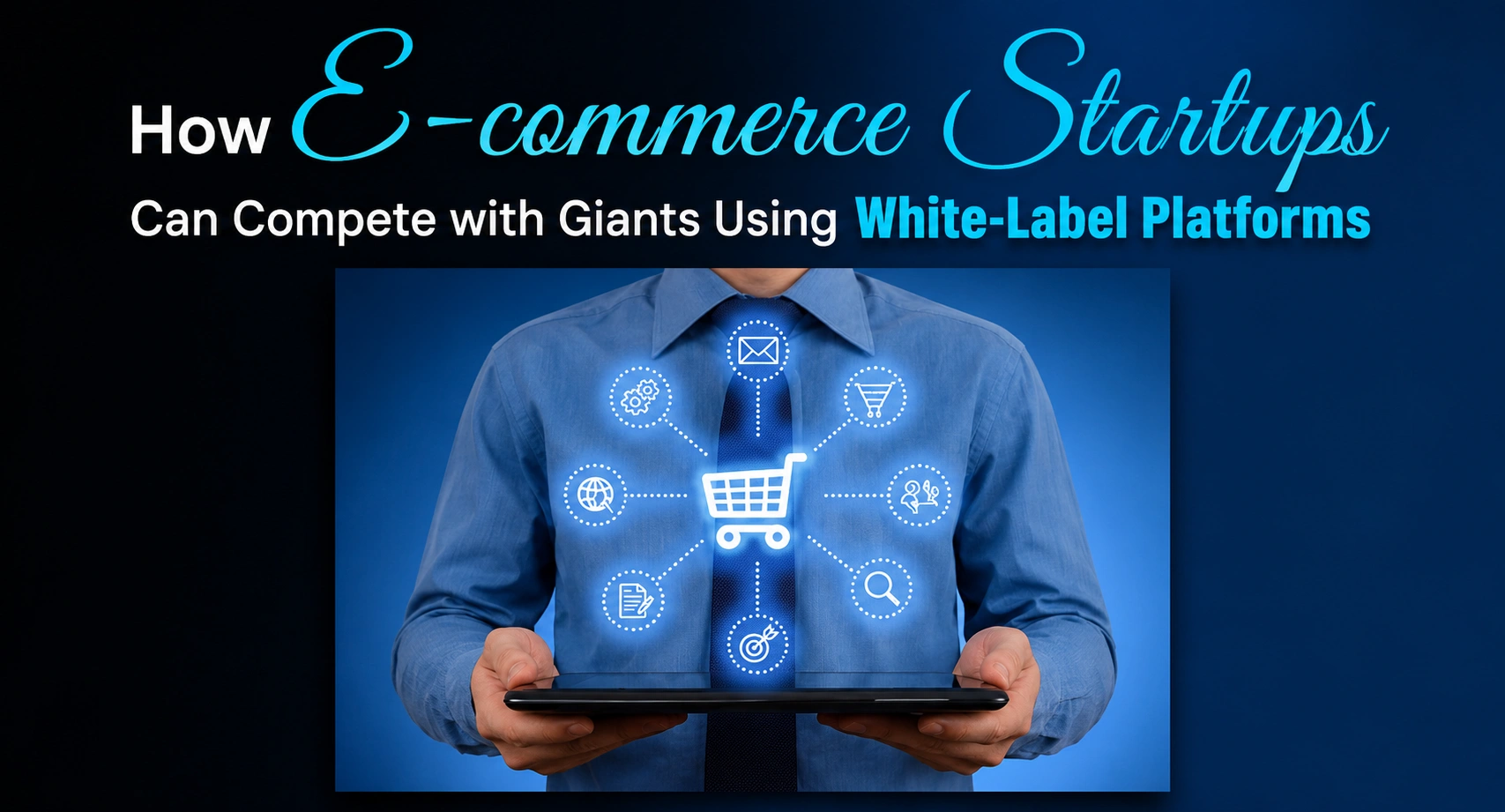 How E-commerce Startups Can Compete with Giants Using White-Label Platforms